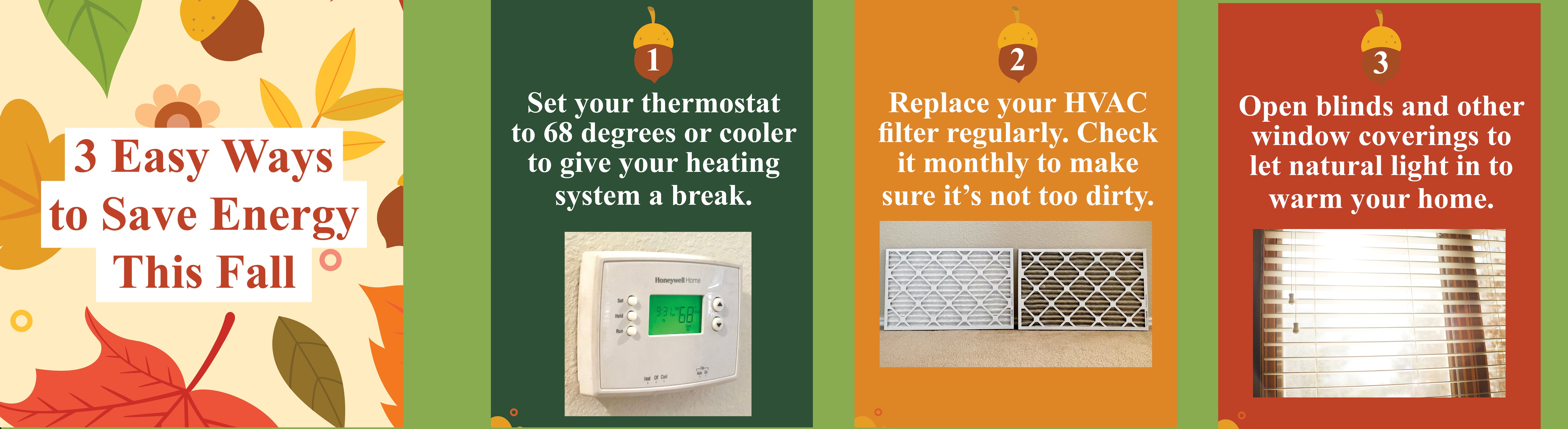 Save energy: set thermostat to 68 degrees, replace HVAC filter, open blinds to let in light to warm home