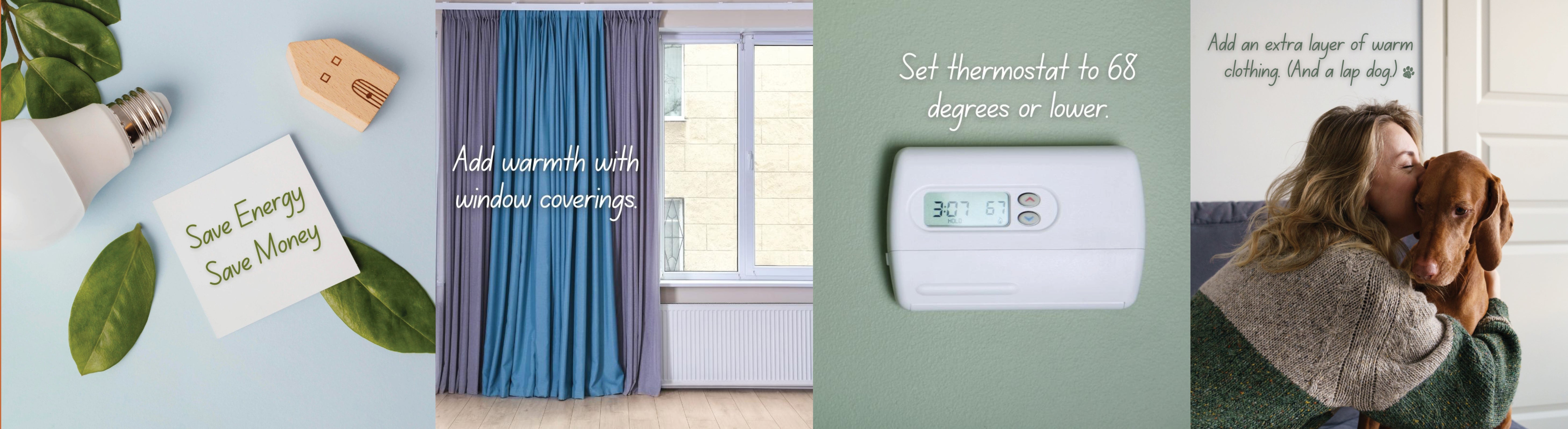 Save energy and money. Lower thermostat, add window coverings and add extra layer of warm clothing. 