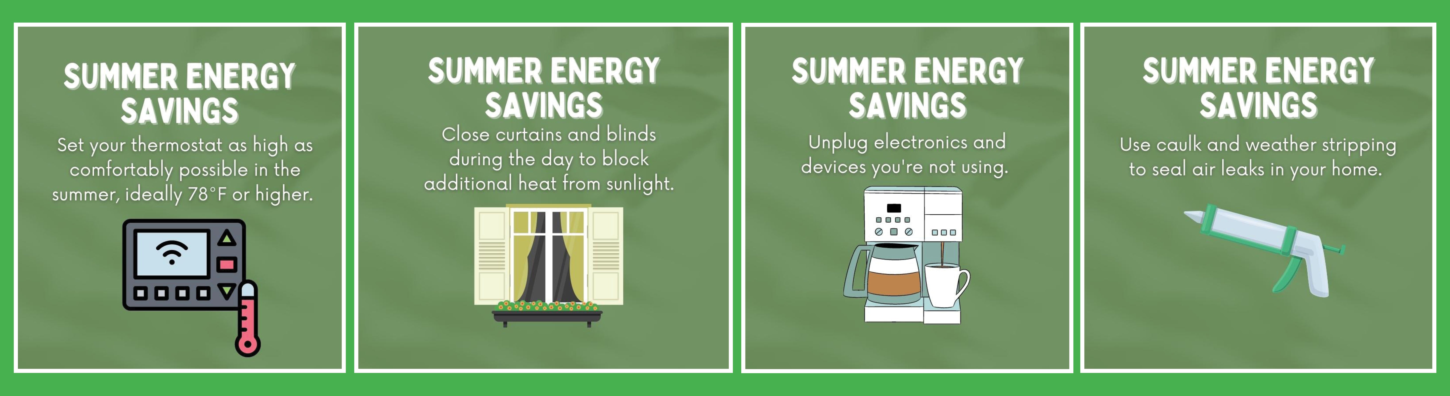 Summer efficiency tips; close curtains and blinds, unplug el;ectronics, use caulk and weather stripping to seal leaks
